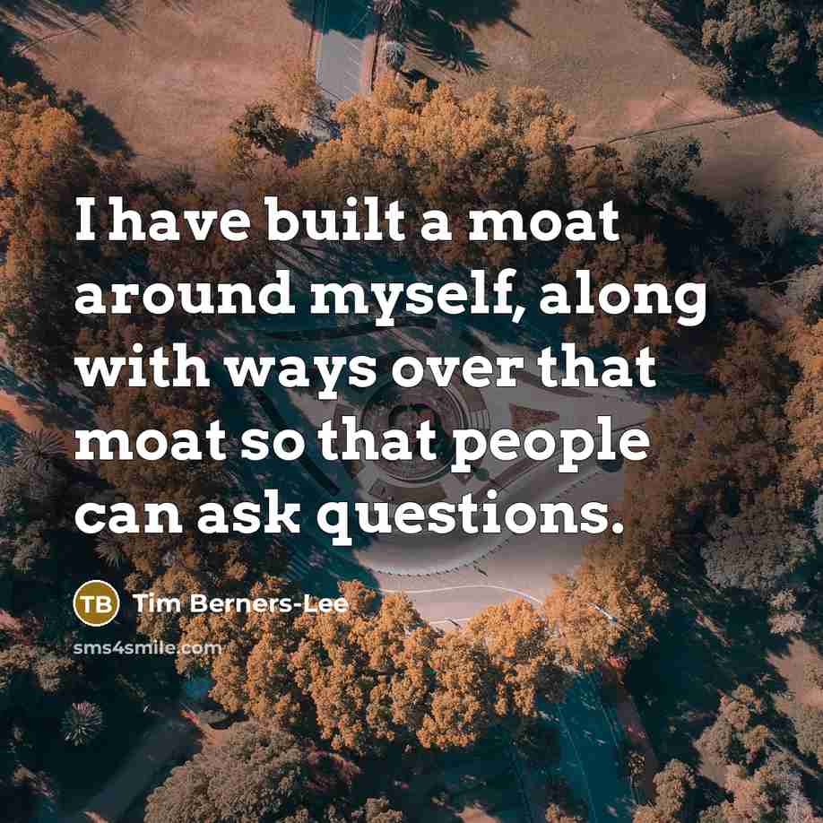 “I have built a moat around myself, along with ways…” quote by Tim Berners-Lee