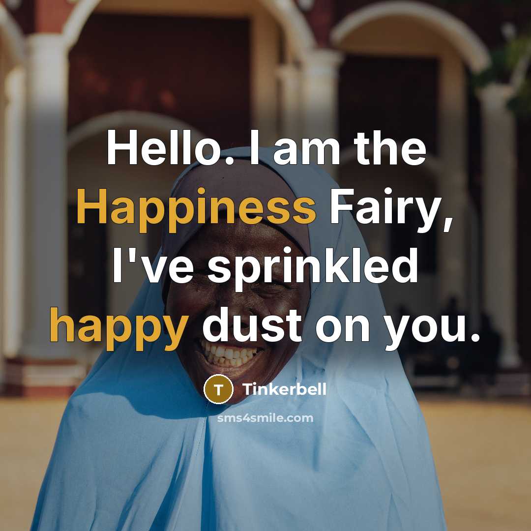 “Hello. I am the Happiness Fairy, I've sprinkled happy dust…” quote by Tinkerbell