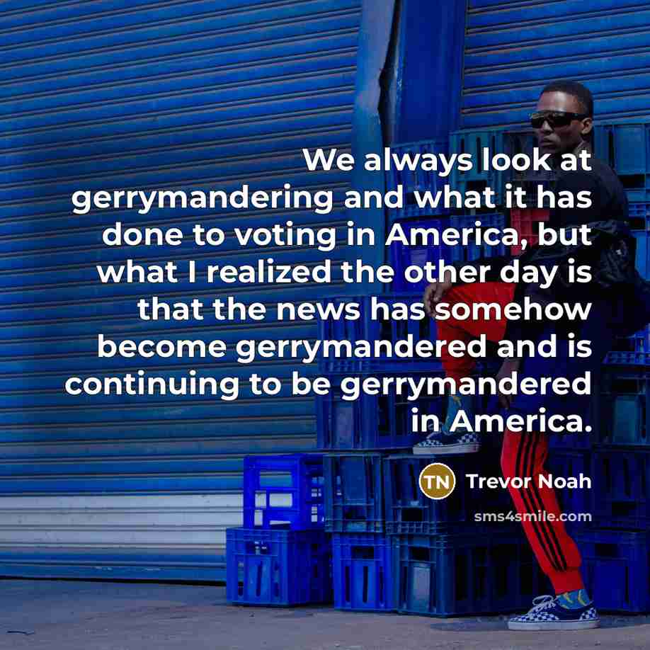 “We always look at gerrymandering and what it has done…” quote by Trevor Noah