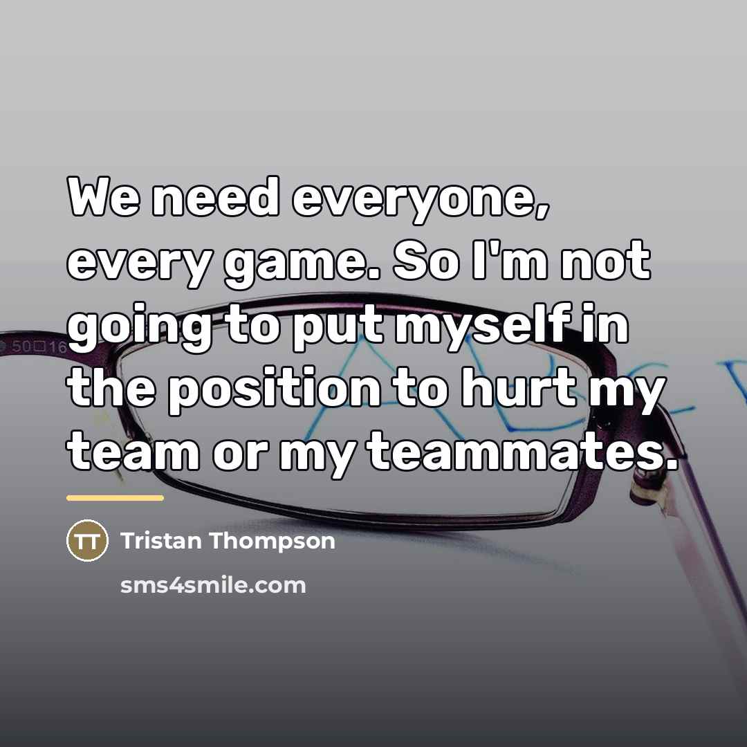 “We need everyone, every game. So I'm not going to…” quote by Tristan Thompson