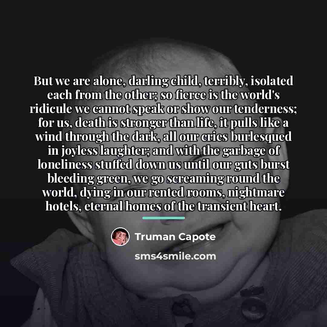 “But we are alone, darling child, terribly, isolated each from…” quote by Truman Capote