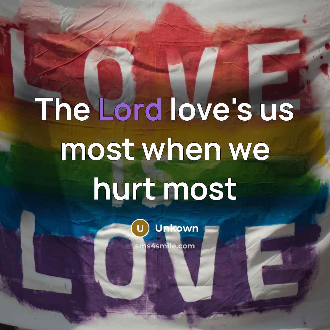 “The Lord love's us most when we hurt most…” quote by Unkown