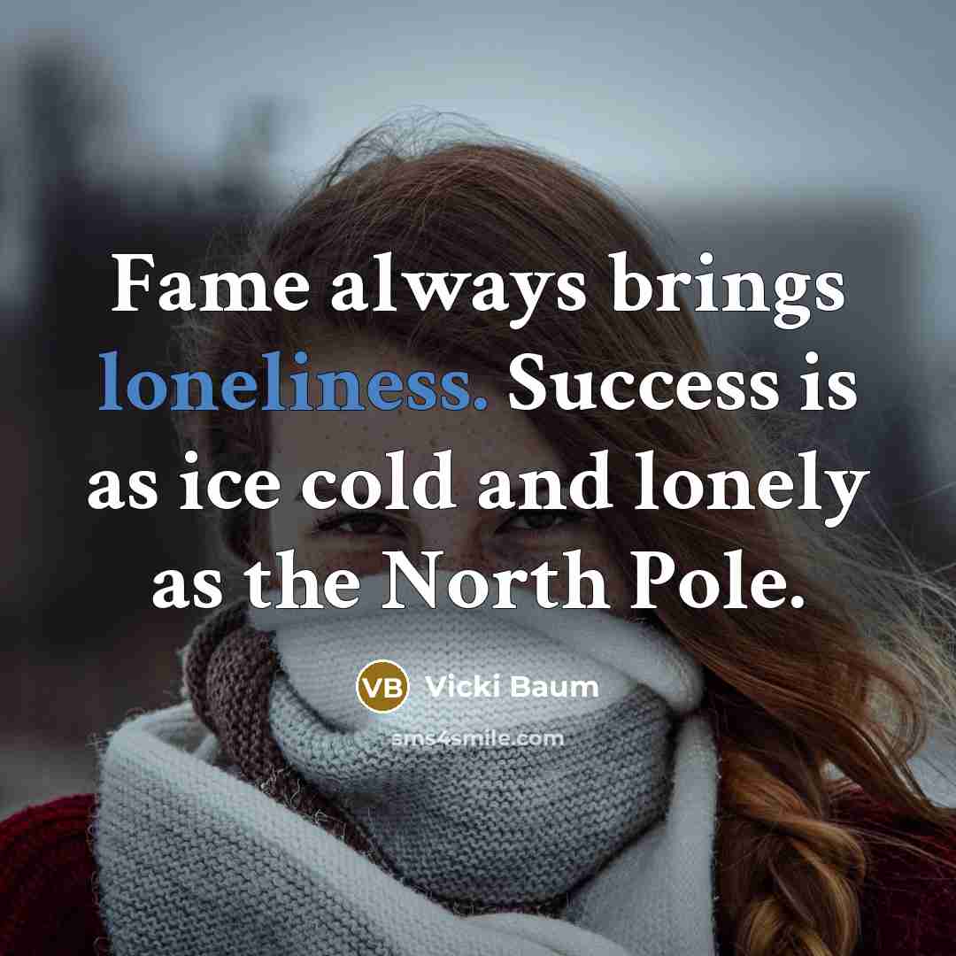 “Fame always brings loneliness. Success is as ice cold and…” quote by Vicki Baum