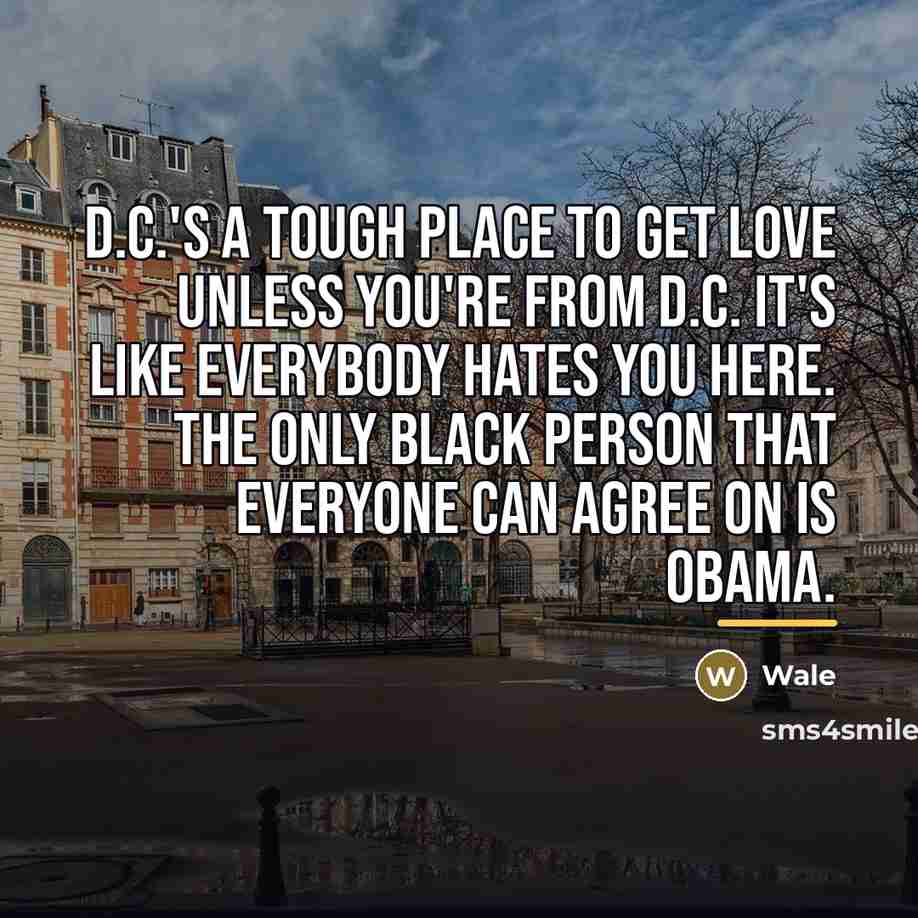 “D.C.'s a tough place to get love unless you're from…” quote by Wale