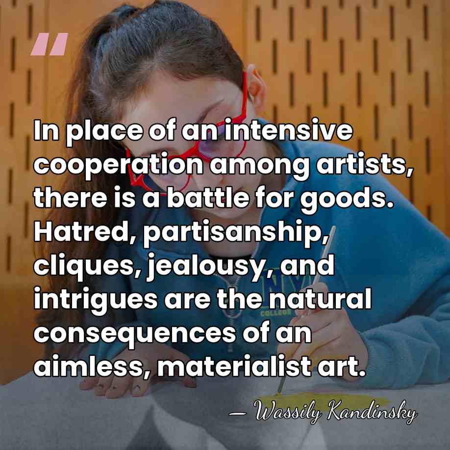 In place of an intensive cooperation among artists, there is a battle&hellip; - Wassily Kandinsky