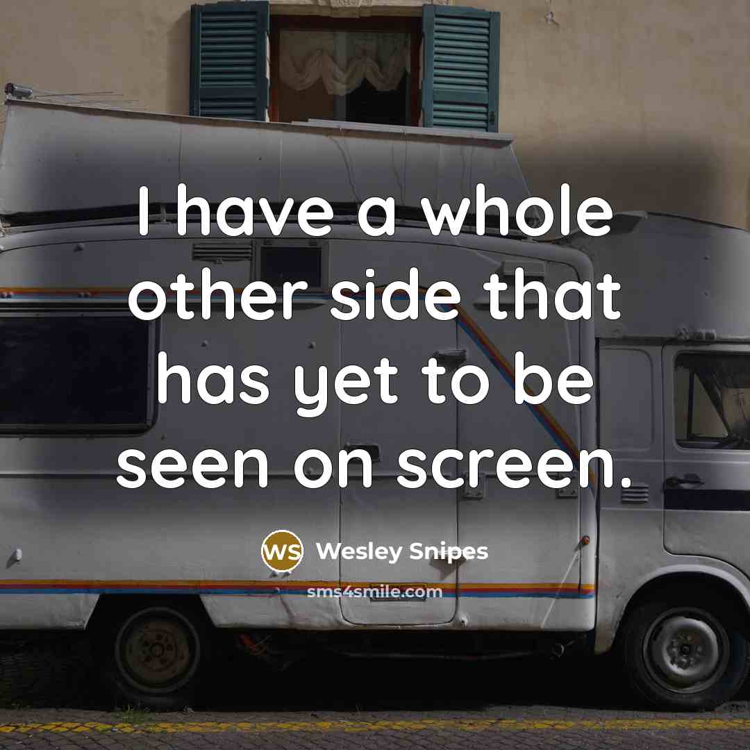 “I have a whole other side that has yet to…” quote by Wesley Snipes