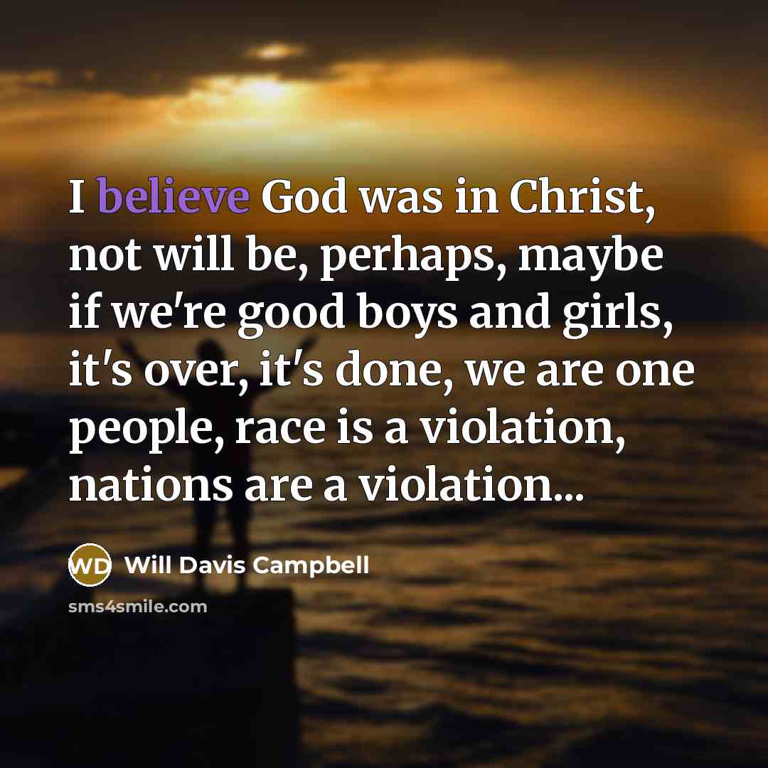 “I believe God was in Christ, not will be, perhaps,…” quote by Will Davis Campbell