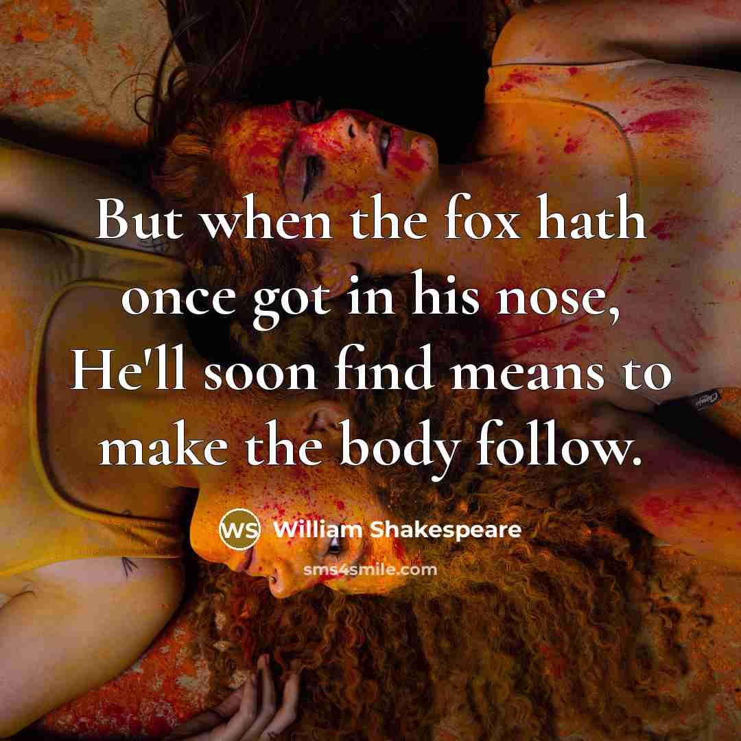 “But when the fox hath once got in his nose,…” quote by William Shakespeare