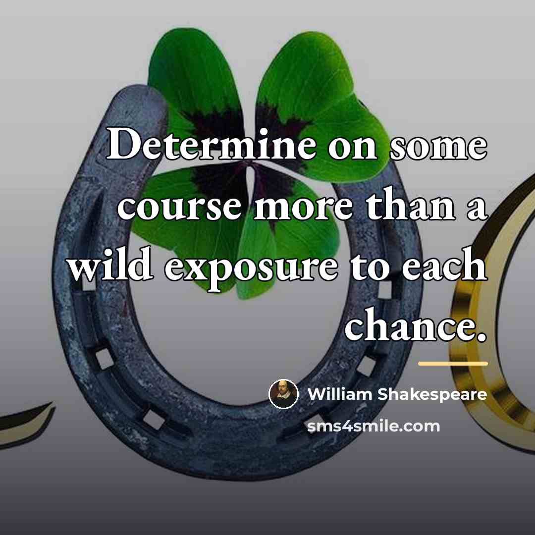 “Determine on some course more than a wild exposure to…” quote by William Shakespeare