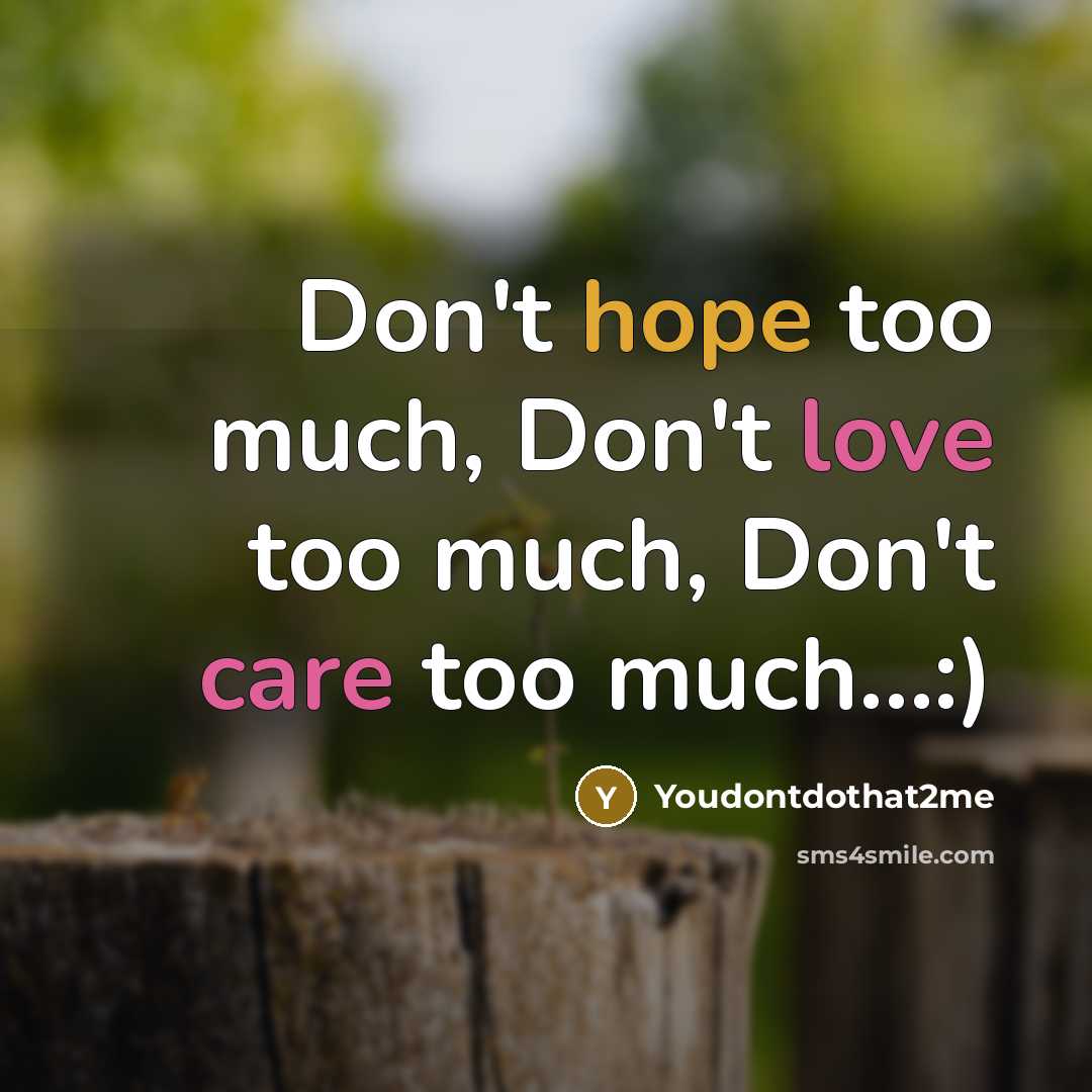 “Don't hope too much, Don't love too much, Don't care too much...:)” quote by Youdontdothat2me