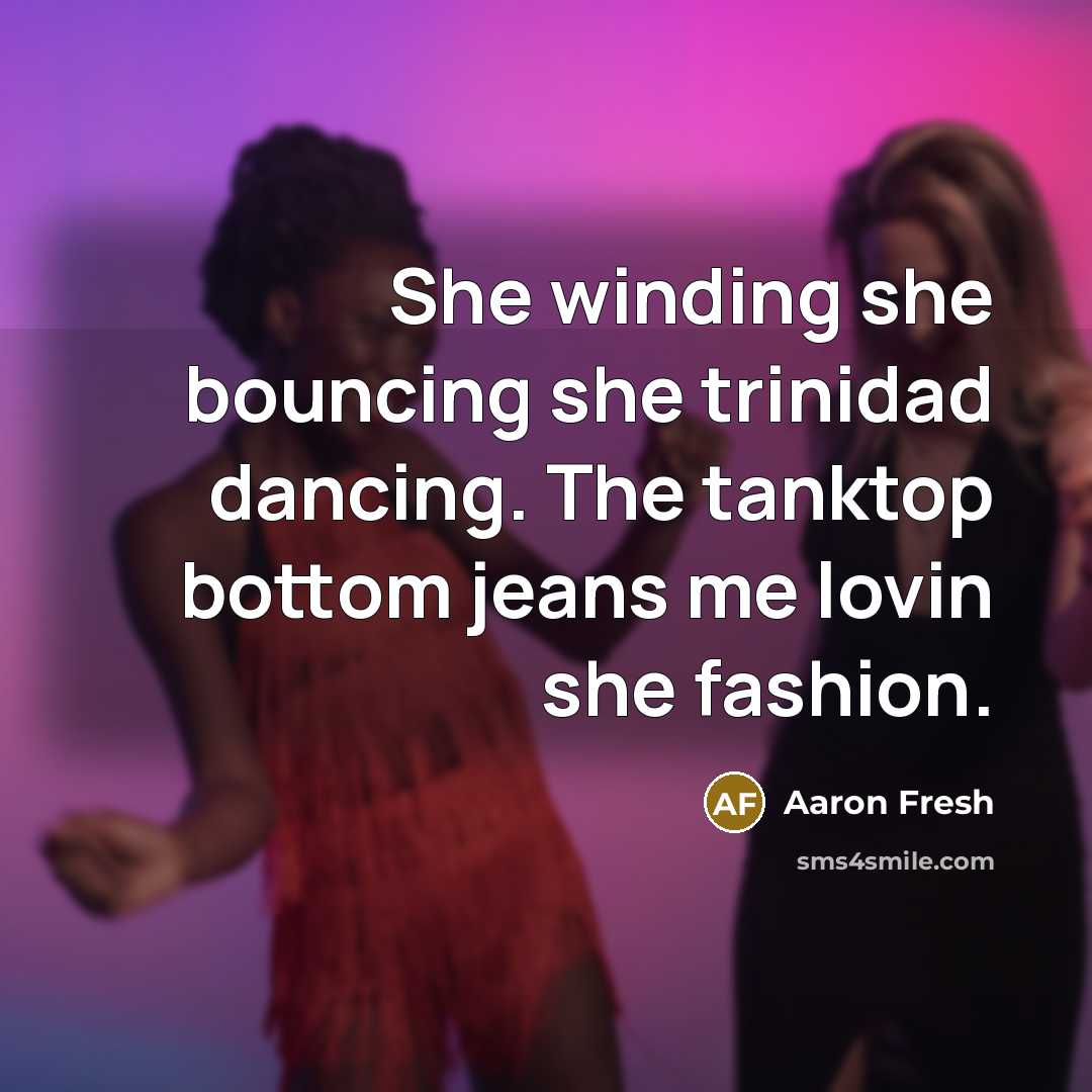 “She winding she bouncing she trinidad dancing. The tanktop bottom…” quote by Aaron Fresh