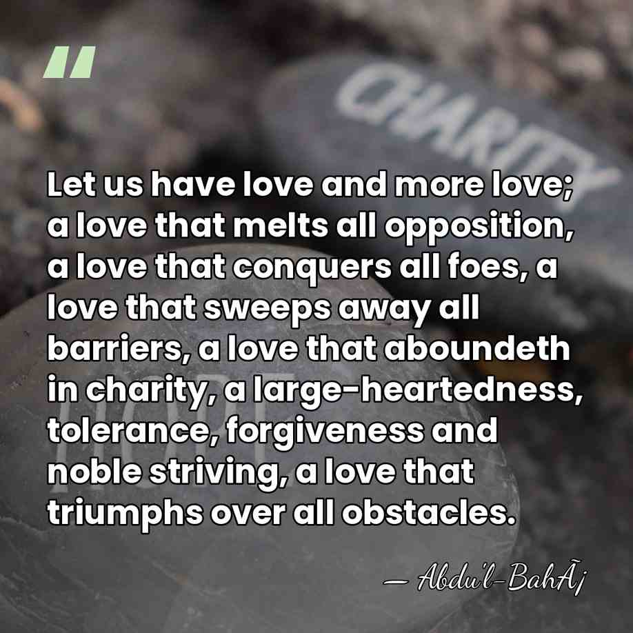 Let us have love and more love; a love that melts all&hellip; - Abdu'l-BahÃ¡