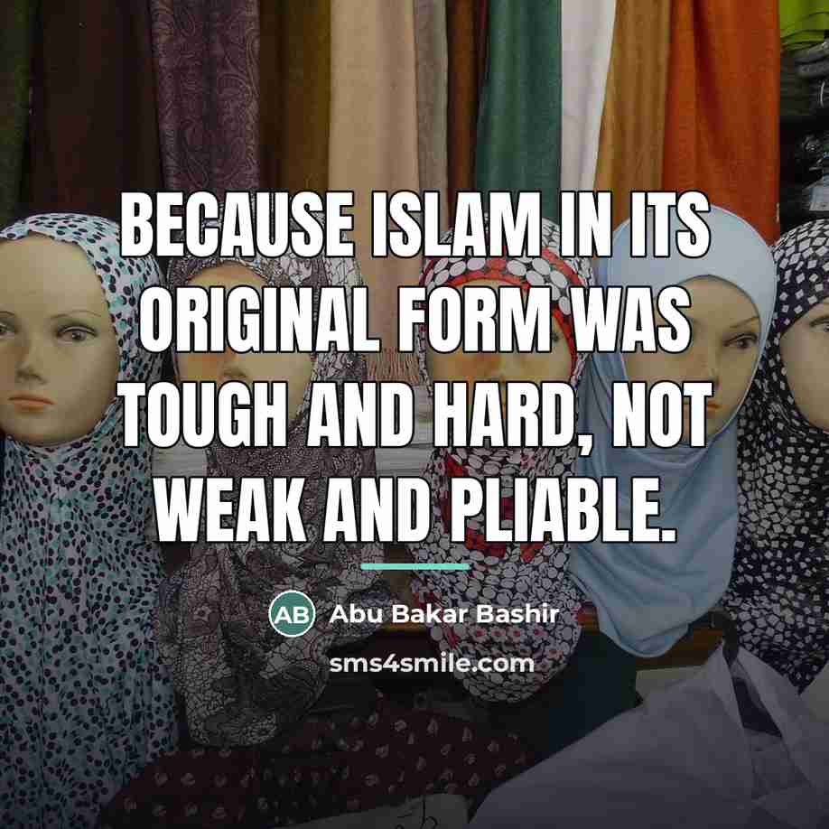 “Because Islam in its original form was tough and hard,…” quote by Abu Bakar Bashir