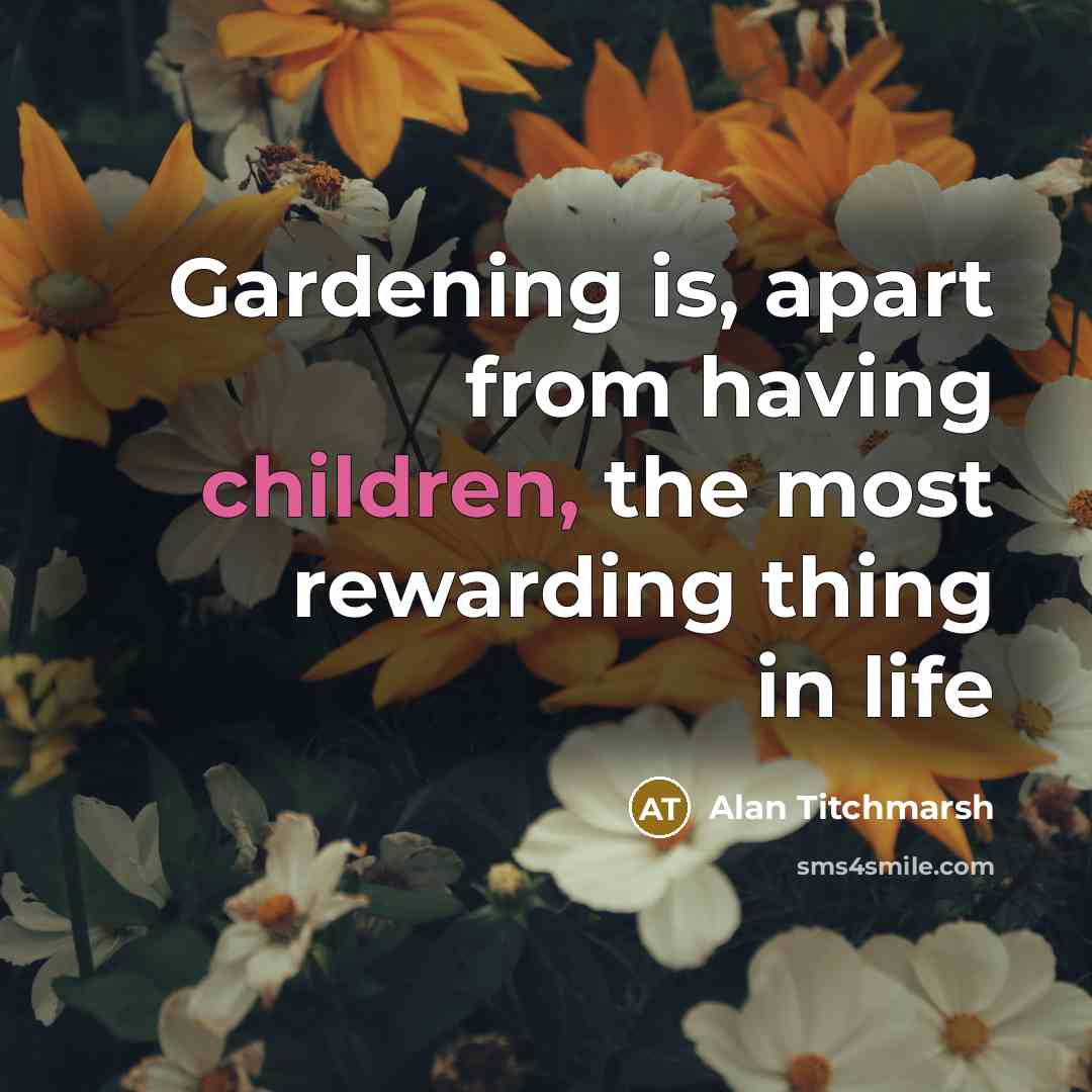 “Gardening is, apart from having children, the most rewarding thing…” quote by Alan Titchmarsh