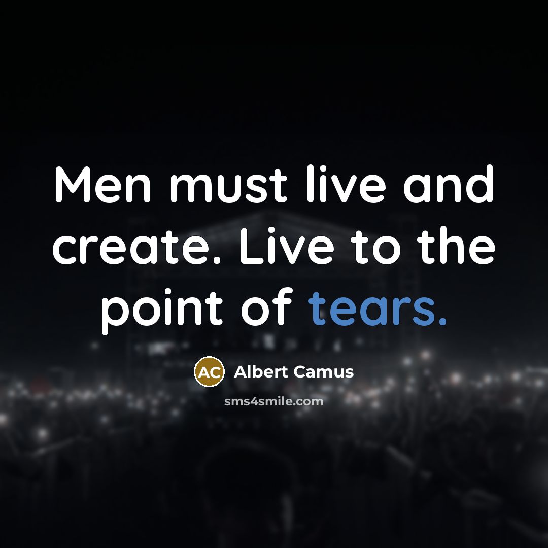 “Men must live and create. Live to the point of…” quote by Albert Camus