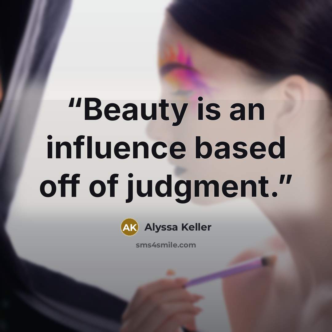 “Beauty is an influence based off of judgment.” quote by Alyssa Keller