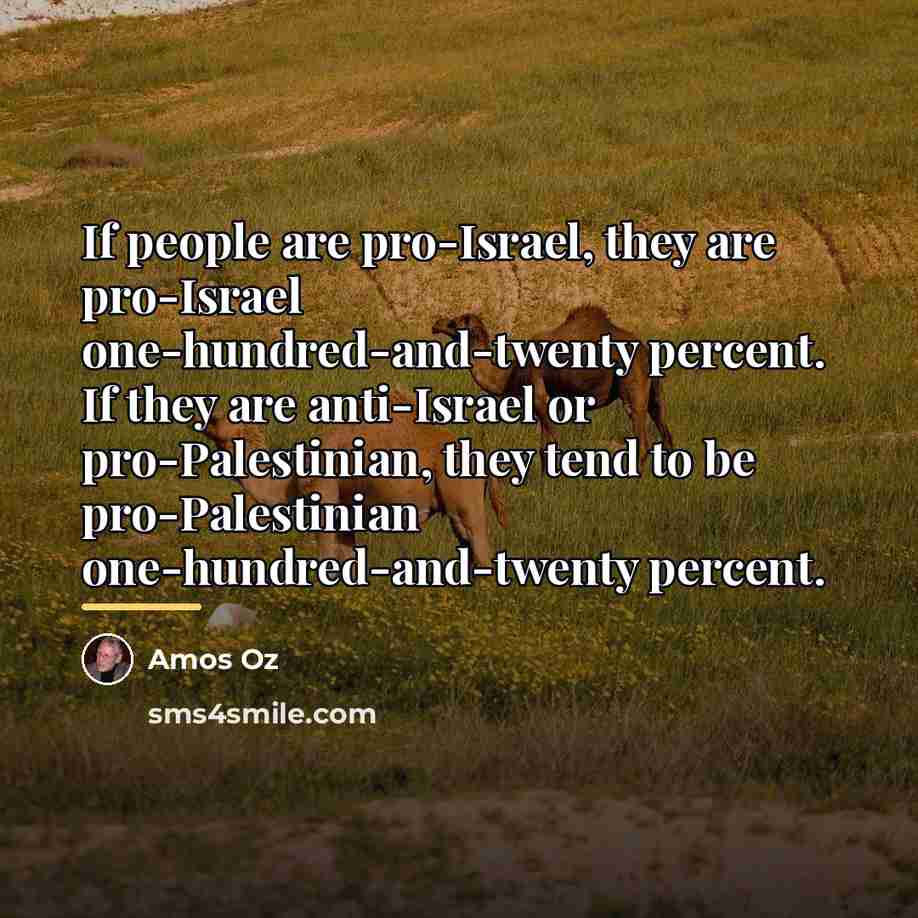 “If people are pro-Israel, they are pro-Israel one-hundred-and-twenty percent. If…” quote by Amos Oz