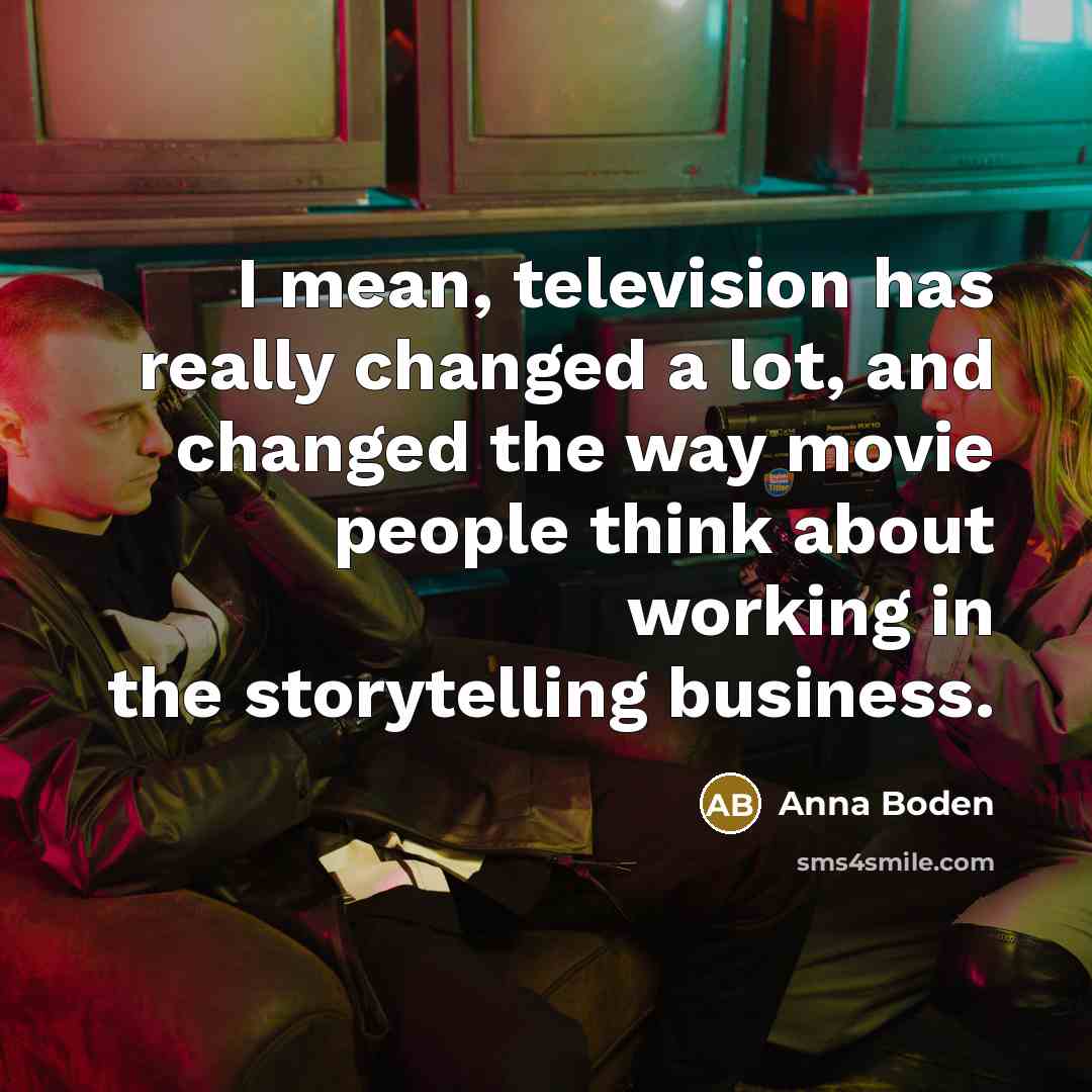 “I mean, television has really changed a lot, and changed…” quote by Anna Boden