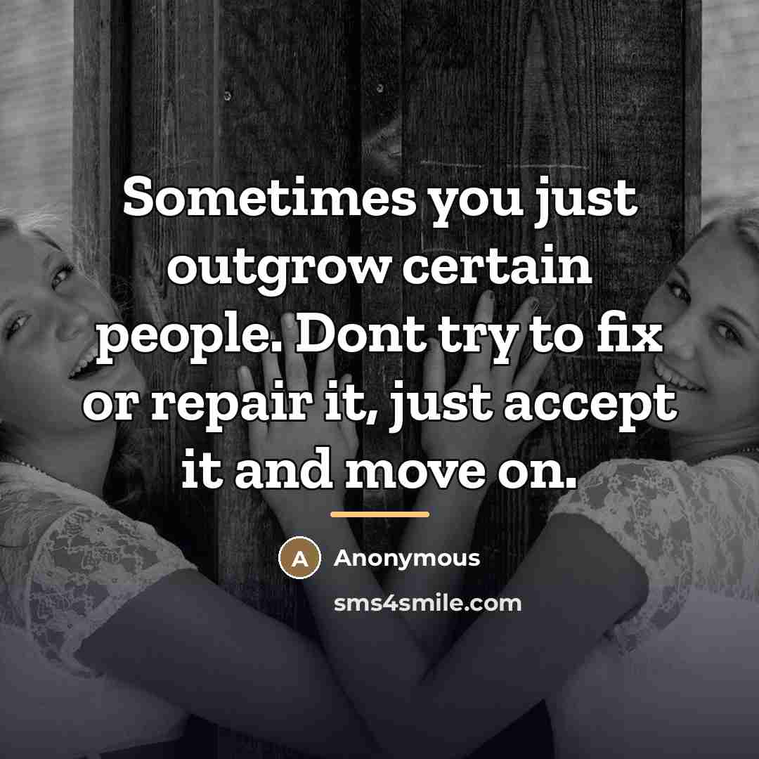 “Sometimes you just outgrow certain people. Dont try to fix…” quote by Anonymous