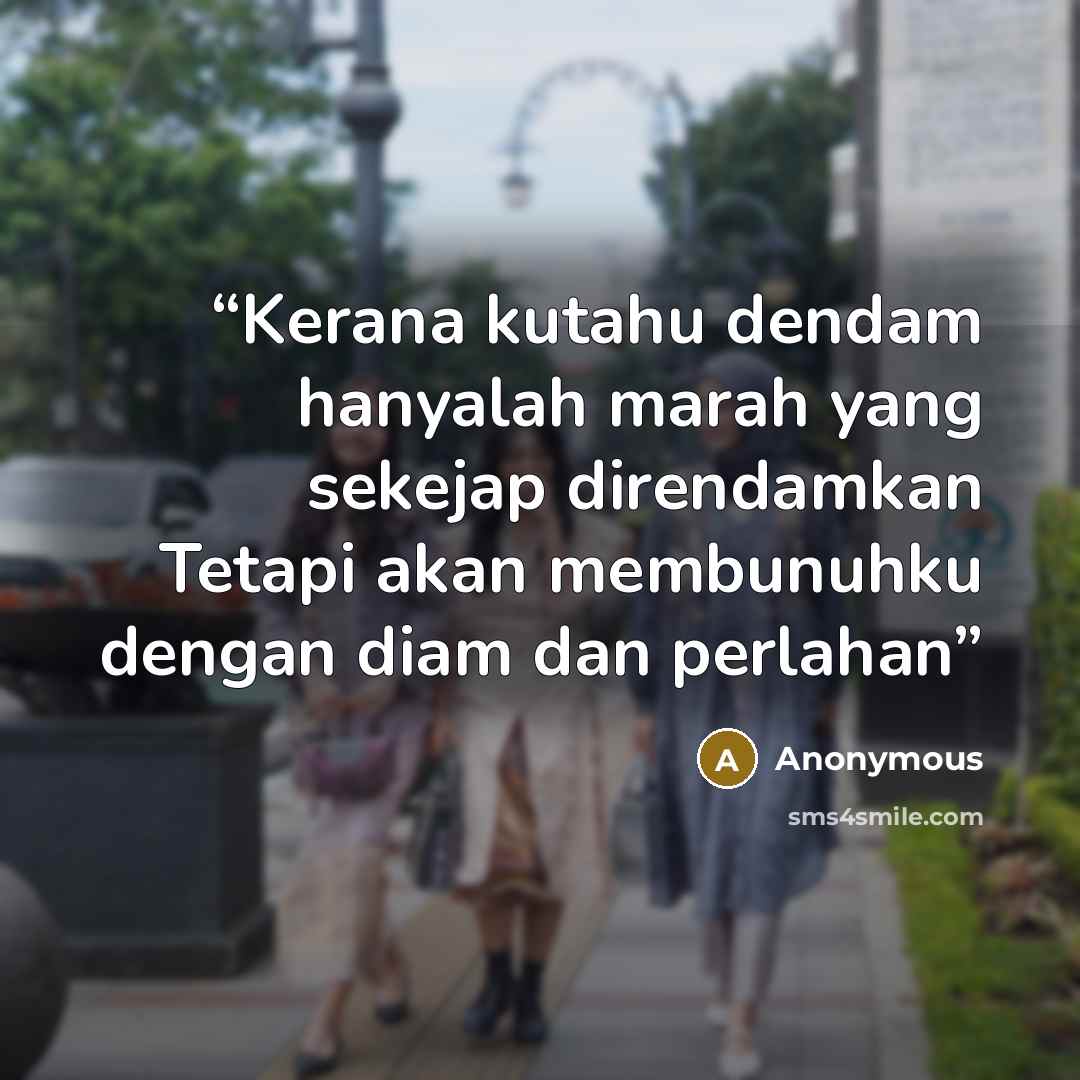 “Kerana kutahu dendam hanyalah marah yang sekejap direndamkan Tetapi akan membunuhku dengan diam dan perlahan” quote by Anonymous