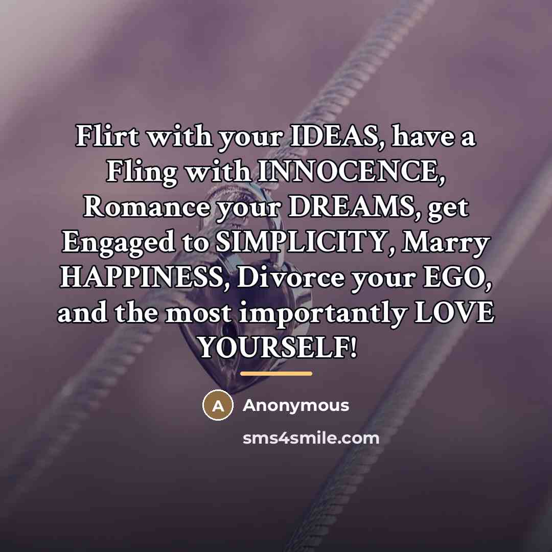 “Flirt with your IDEAS, have a Fling with INNOCENCE, Romance…” quote by Anonymous