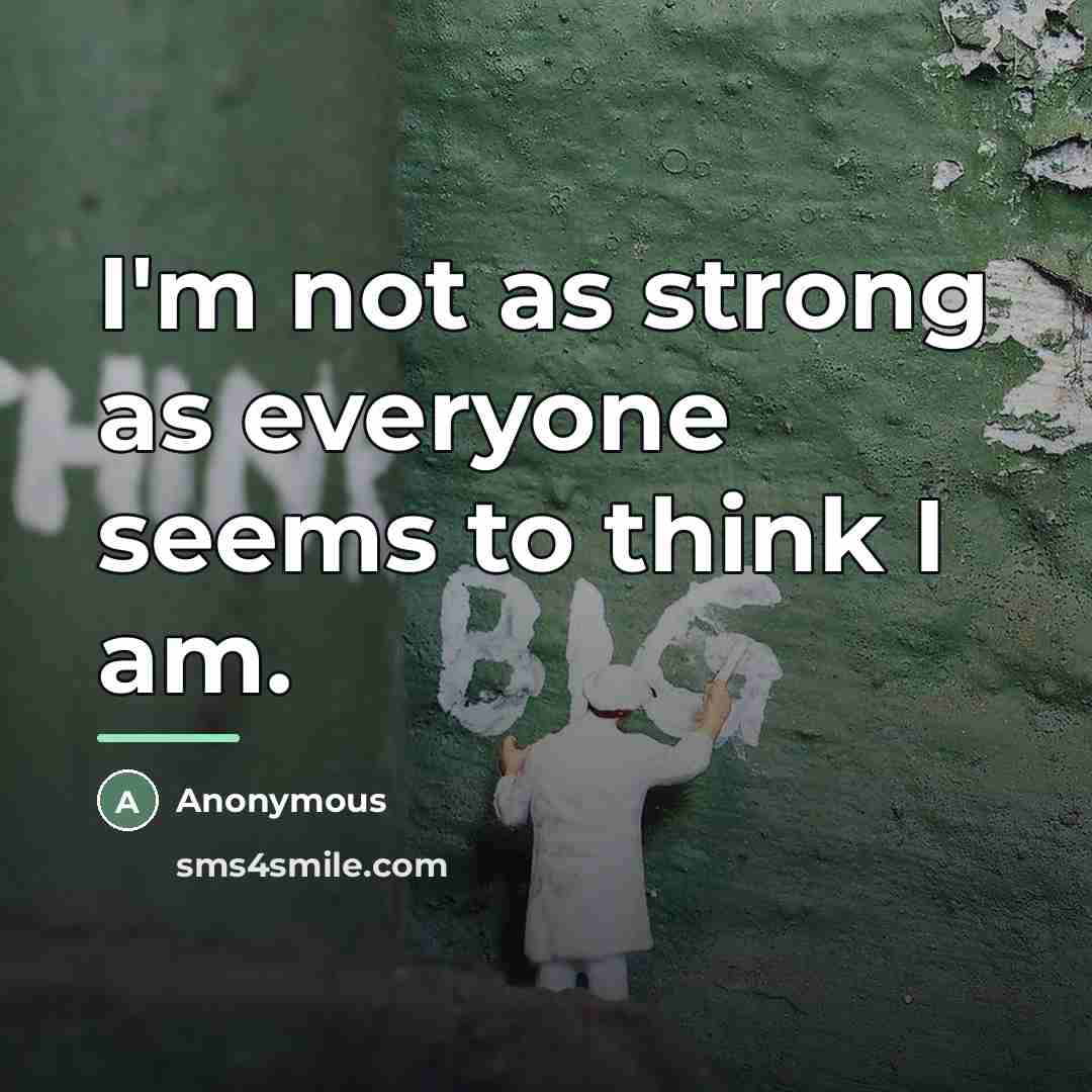“I'm not as strong as everyone seems to think I…” quote by Anonymous