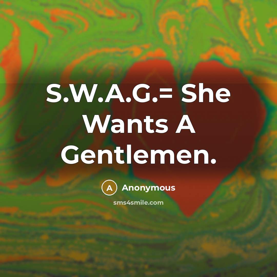 “S.W.A.G.= She Wants A Gentlemen.…” quote by Anonymous