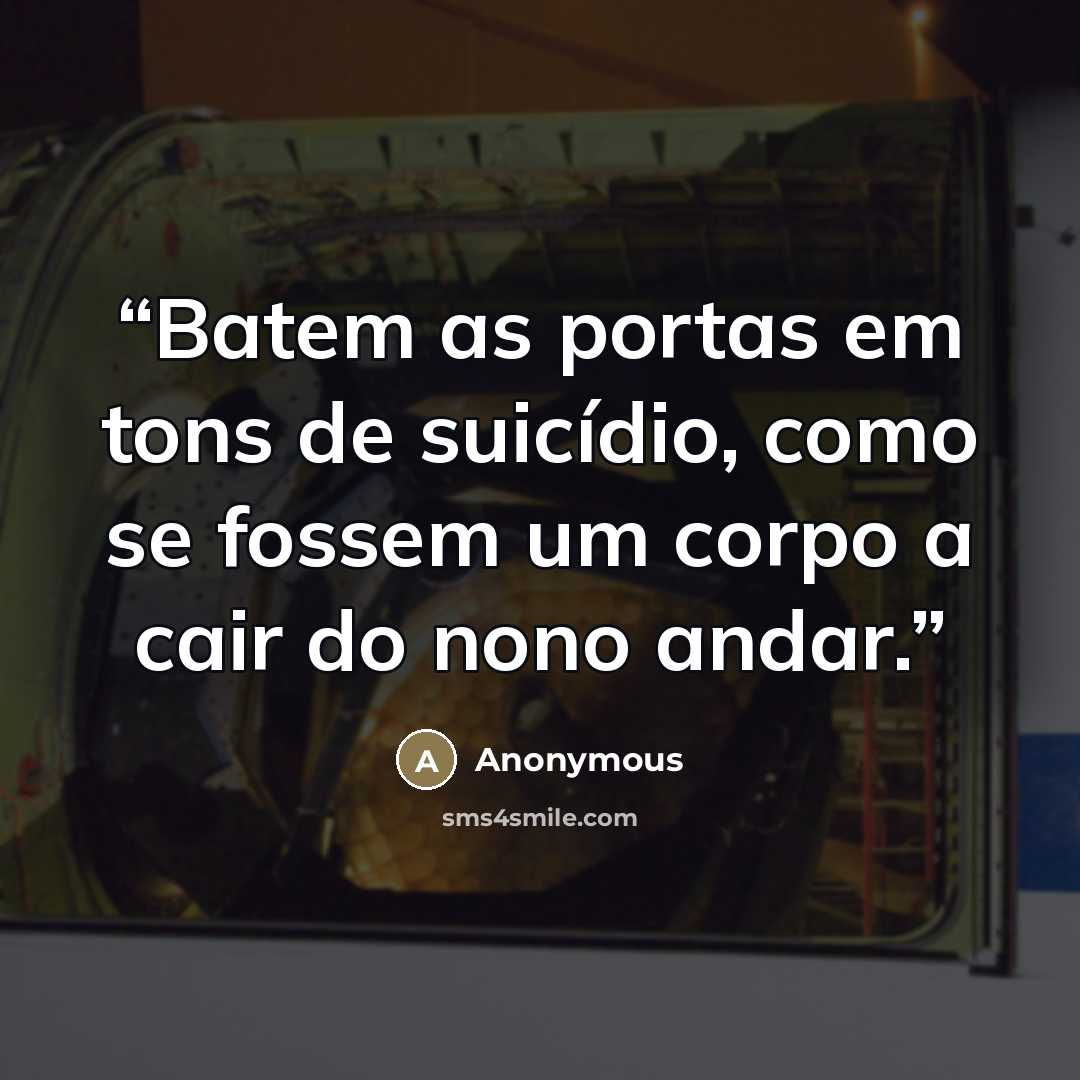 “Batem as portas em tons de suicídio, como se fossem um corpo a cair do nono andar.” quote by Anonymous