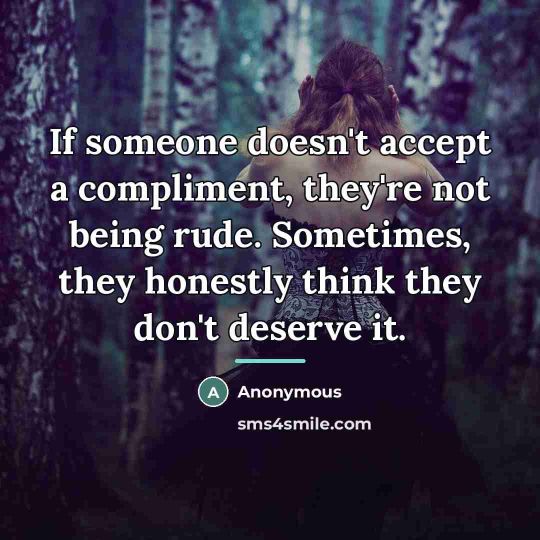 “If someone doesn't accept a compliment, they're not being rude.…” quote by Anonymous