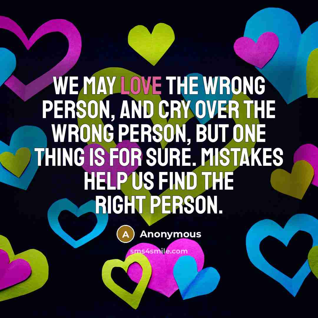 “We may love the wrong person, and cry over the…” quote by Anonymous