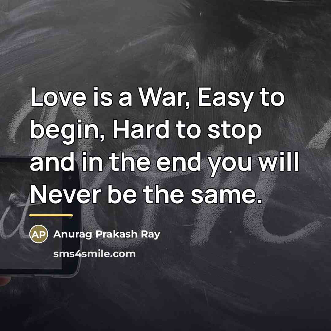“Love is a War, Easy to begin, Hard to stop…” quote by Anurag Prakash Ray