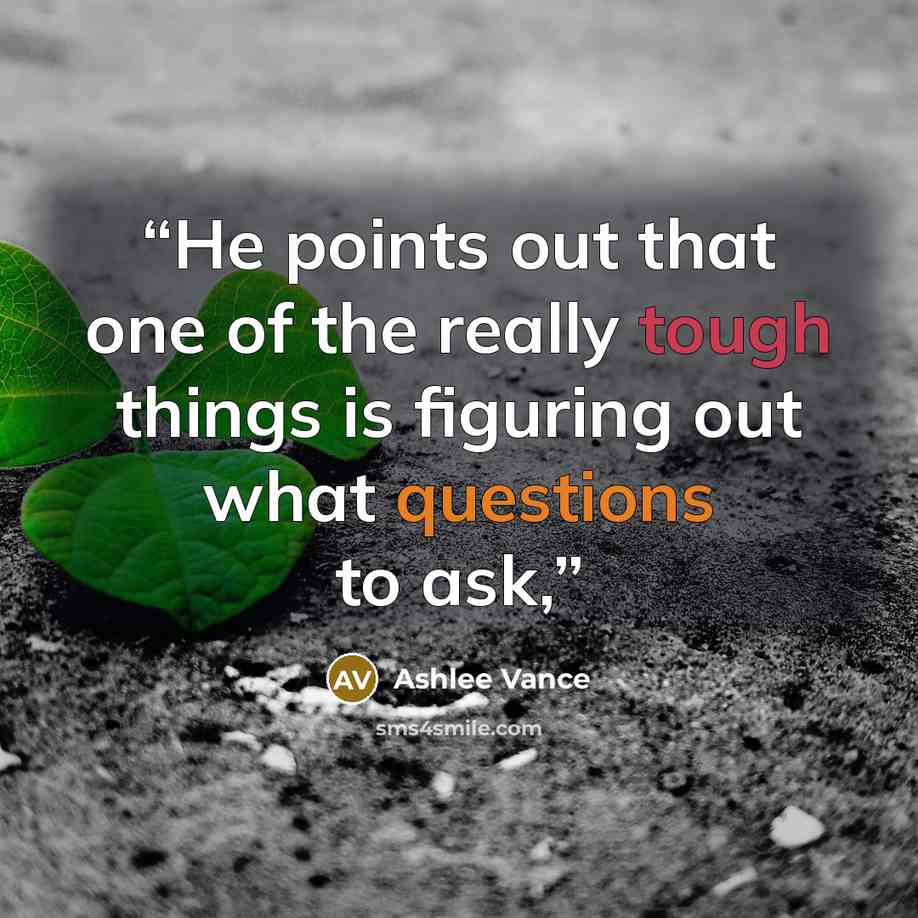 “He points out that one of the really tough things is figuring out what questions to ask,” quote by Ashlee Vance