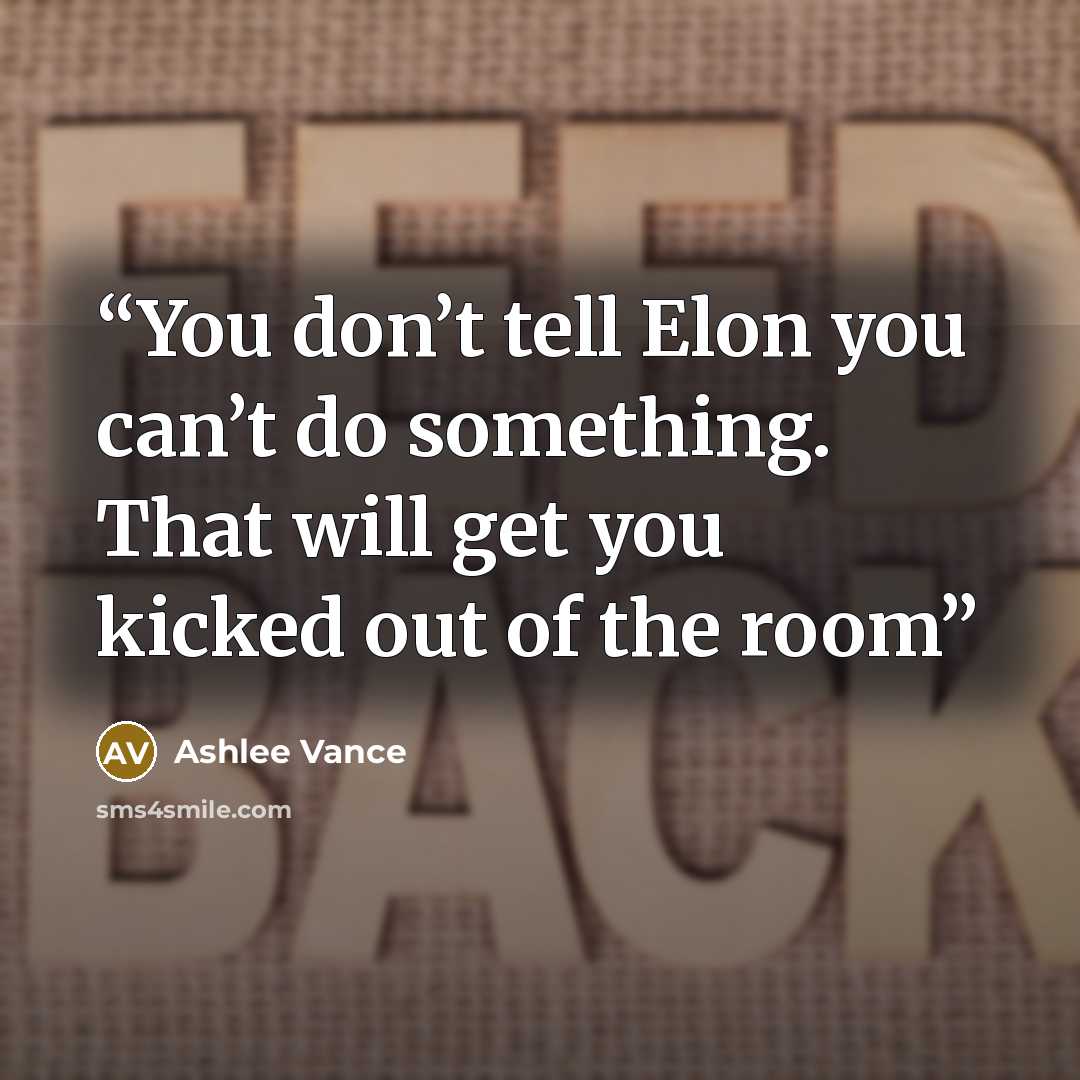 “You don’t tell Elon you can’t do something. That will get you kicked out of the room” quote by Ashlee Vance