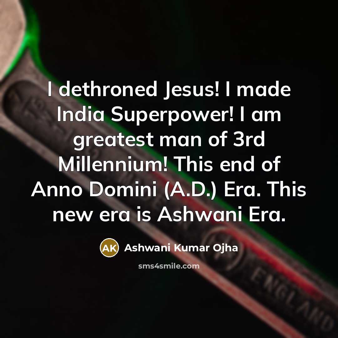 “I dethroned Jesus! I made India Superpower! I am greatest…” quote by Ashwani Kumar Ojha