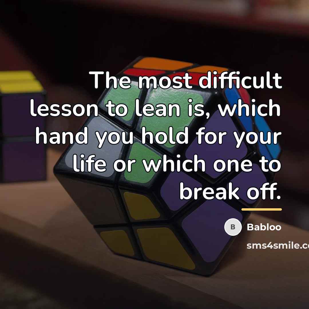 “The most difficult lesson to lean is, which hand you…” quote by Babloo