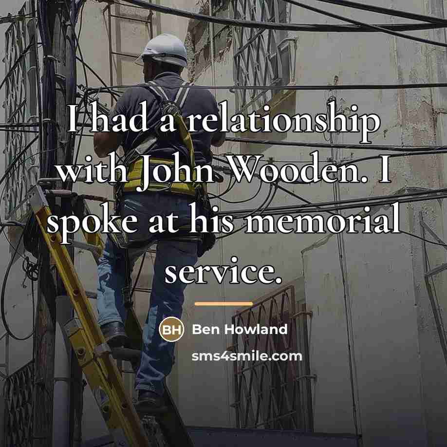 “I had a relationship with John Wooden. I spoke at…” quote by Ben Howland