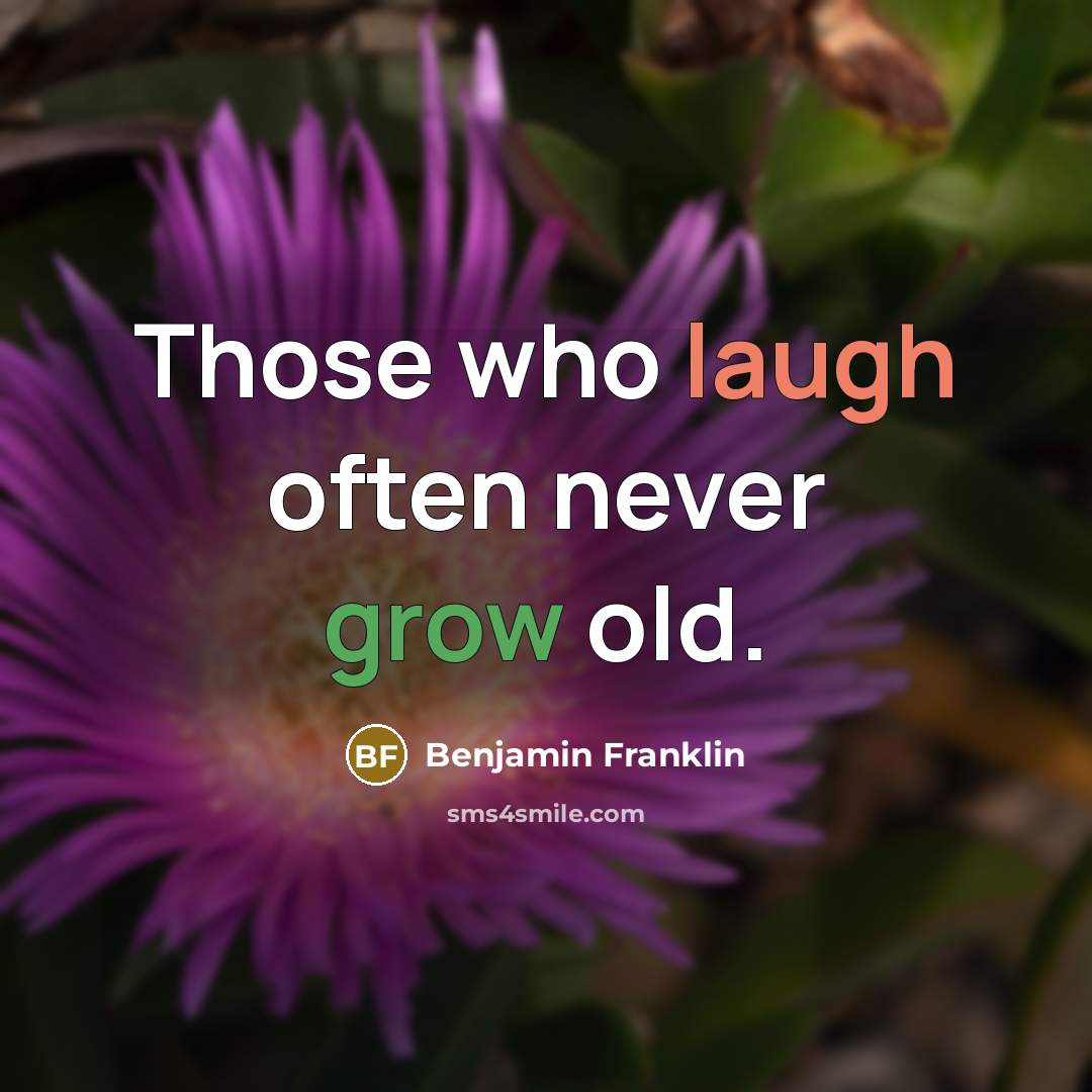 “Those who laugh often never grow old.” quote by Benjamin Franklin