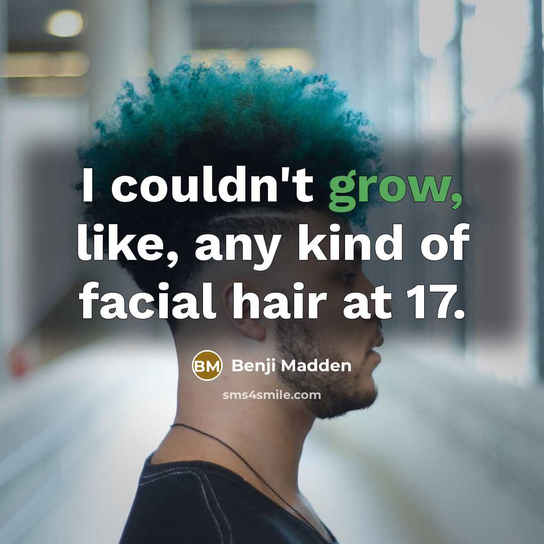 “I couldn't grow, like, any kind of facial hair at…” quote by Benji Madden