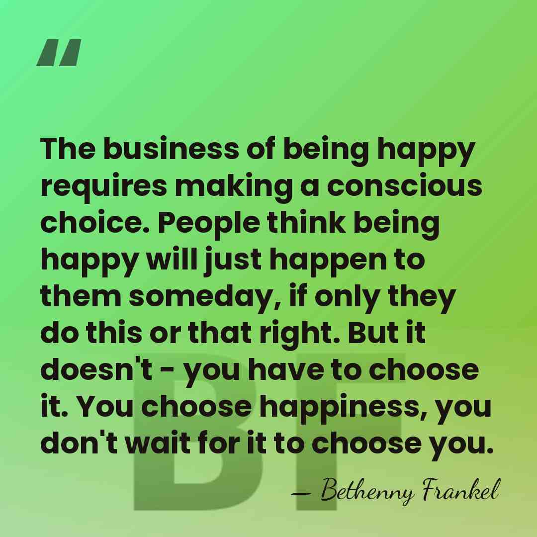The business of being happy requires making a conscious choice. People think&hellip; - Bethenny Frankel