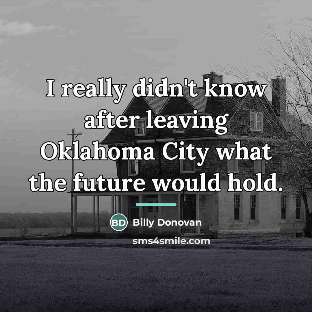 “I really didn't know after leaving Oklahoma City what the…” quote by Billy Donovan