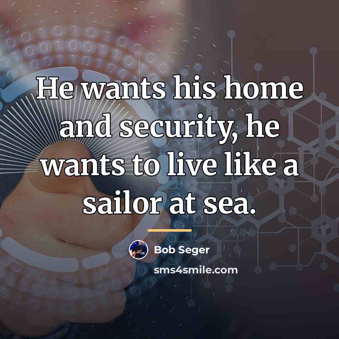 “He wants his home and security, he wants to live…” quote by Bob Seger
