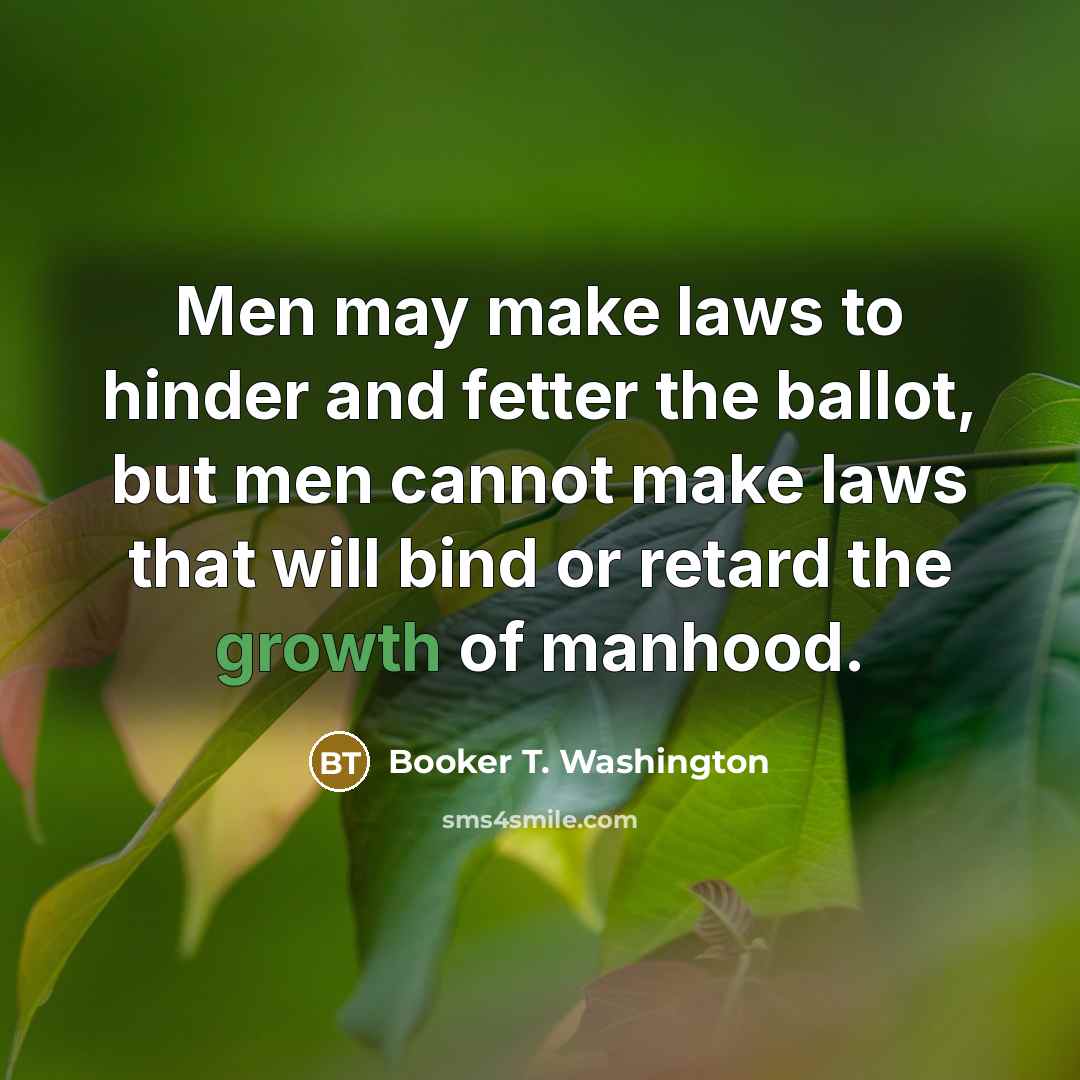 “Men may make laws to hinder and fetter the ballot,…” quote by Booker T. Washington