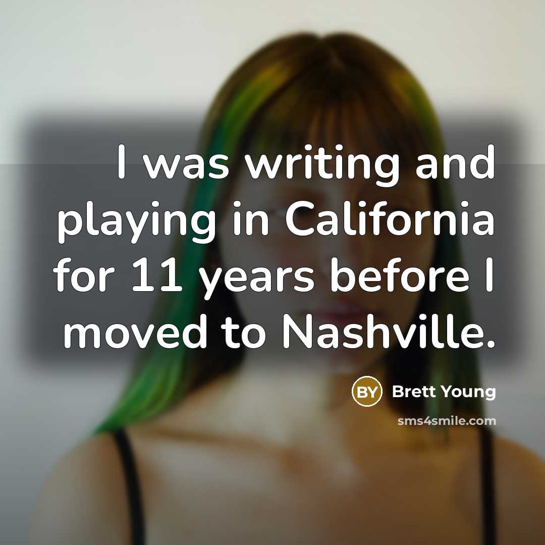 “I was writing and playing in California for 11 years…” quote by Brett Young