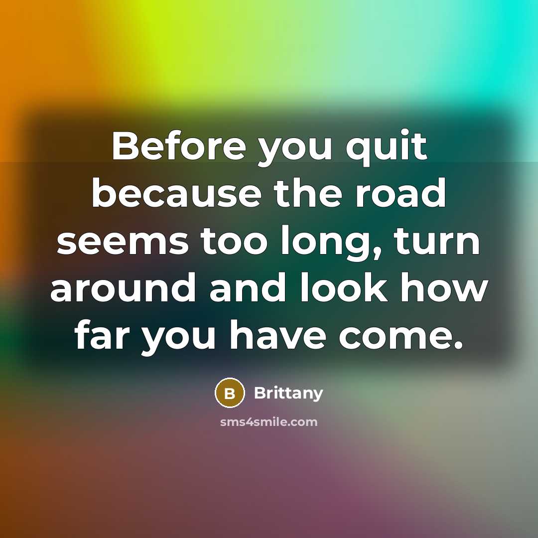 “Before you quit because the road seems too long, turn…” quote by Brittany