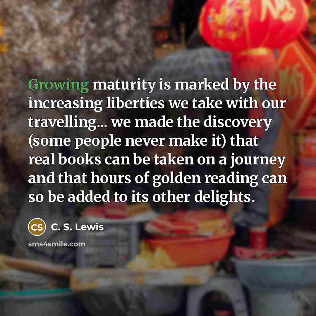 “Growing maturity is marked by the increasing liberties we take…” quote by C. S. Lewis