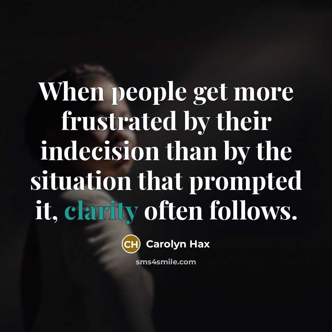 “When people get more frustrated by their indecision than by…” quote by Carolyn Hax