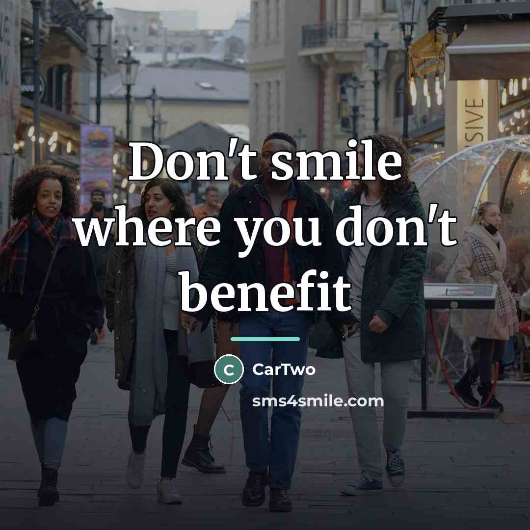 “Don't smile where you don't benefit…” quote by CarTwo