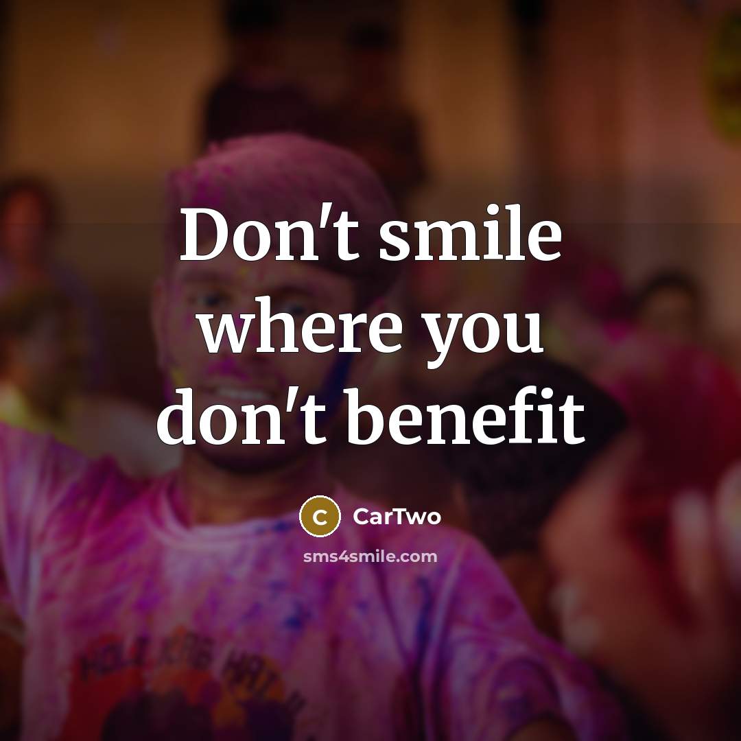 “Don't smile where you don't benefit” quote by CarTwo
