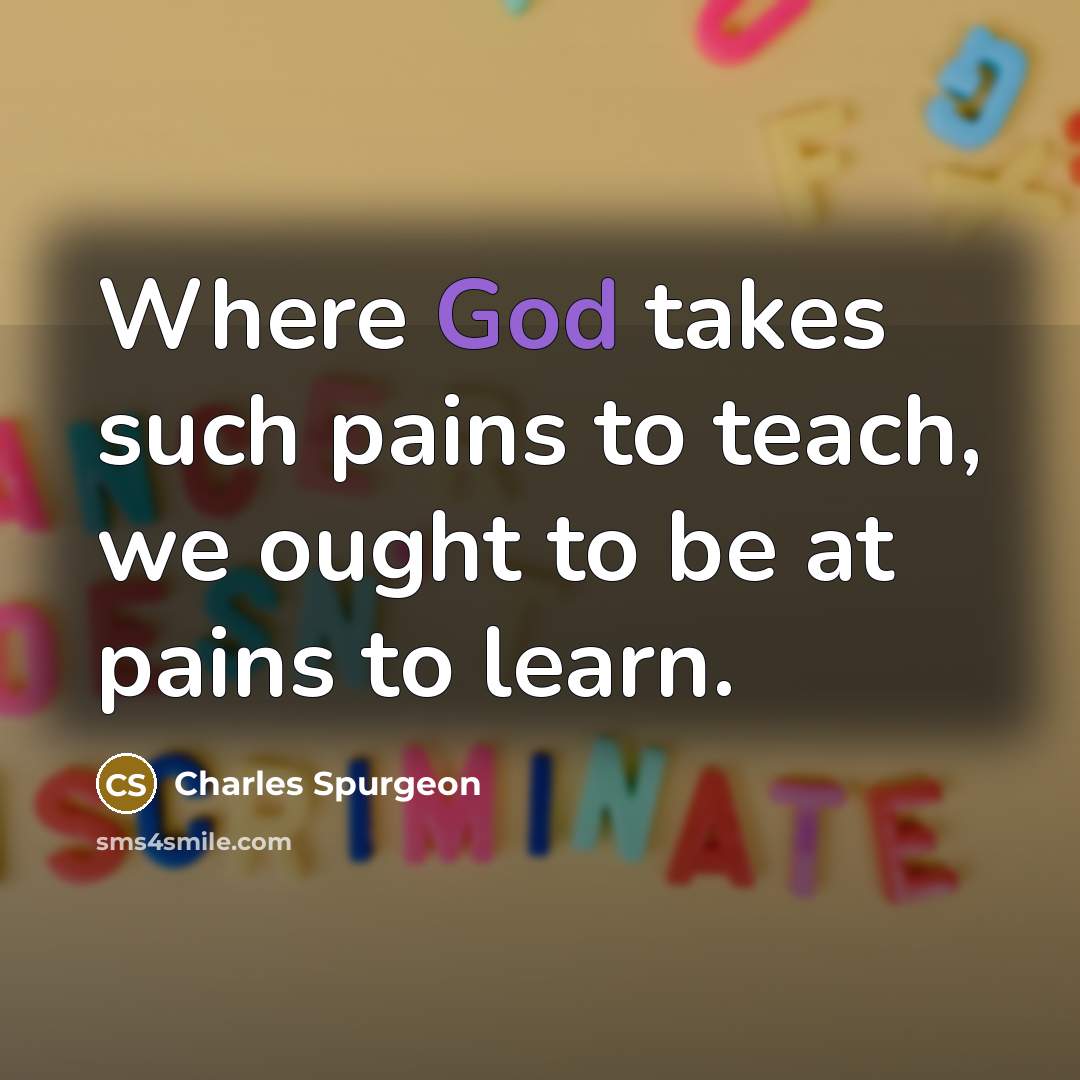 “Where God takes such pains to teach, we ought to…” quote by Charles Spurgeon