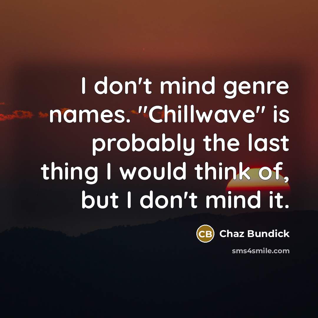 “I don't mind genre names. "Chillwave" is probably the last…” quote by Chaz Bundick